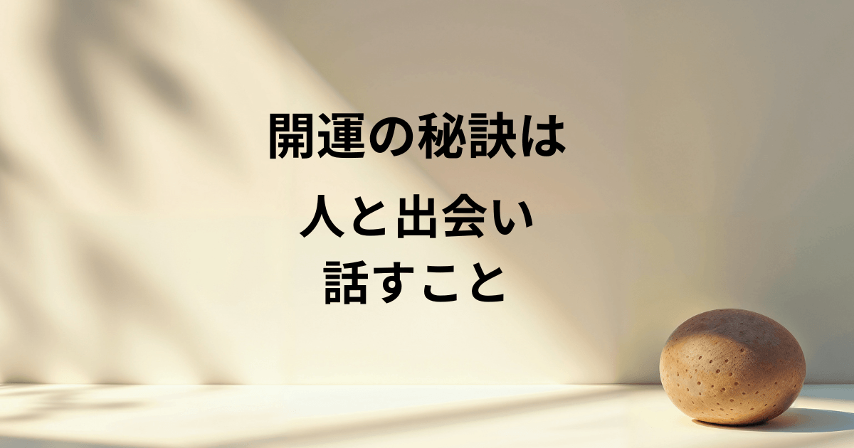 開運の秘訣は人と出会い話すこと